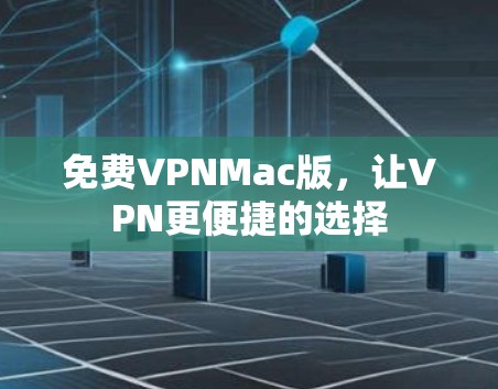 免费VPNMac版，让VPN更便捷的选择