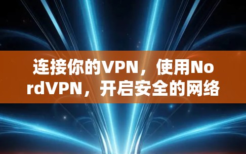 连接你的VPN,使用NordVPN,开启安全的网络连接 连接你的VPN,使用NordVPN,开启安全的网络连接