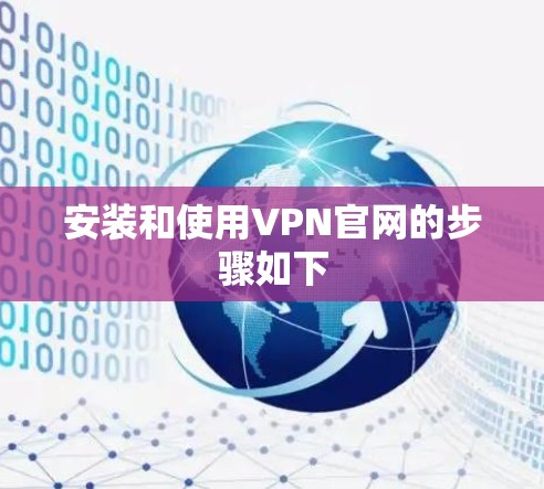 安装和使用VPN官网的步骤如下 安装和使用VPN官网的步骤如下