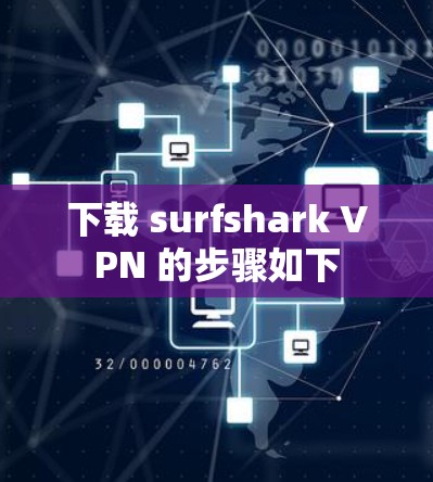 下载 surfshark VPN 的步骤如下