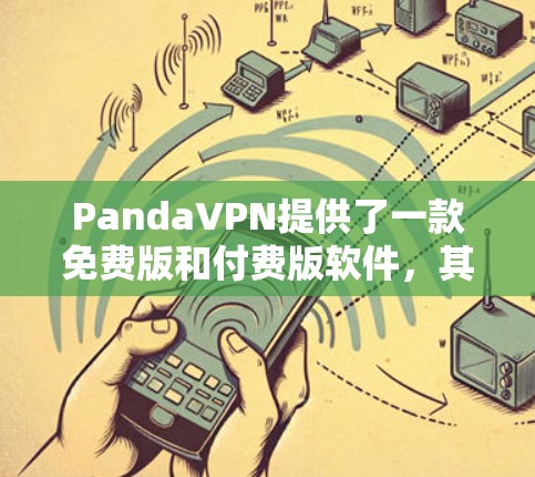 PandaVPN提供了一款免费版和付费版软件,其中付费版通常包含更多功能配置。以下是关于PandaVPN正版软件的详细信息 PandaVPN提供了一款免费版和付费版软件,其中付费版通常包含更多功能配置。以下是关于PandaVPN正版软件的详细信息