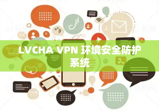 LVCHA VPN 环境安全防护系统 LVCHA VPN 环境安全防护系统