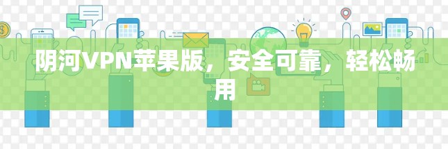 阴河VPN苹果版,安全可靠,轻松畅用 阴河VPN苹果版,安全可靠,轻松畅用