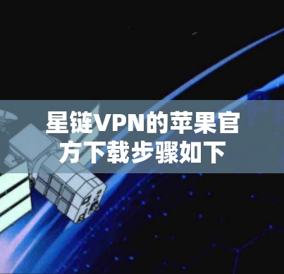 星链VPN的苹果官方下载步骤如下