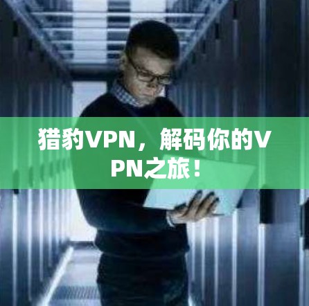 猎豹VPN,解码你的VPN之旅! 猎豹VPN,解码你的VPN之旅!