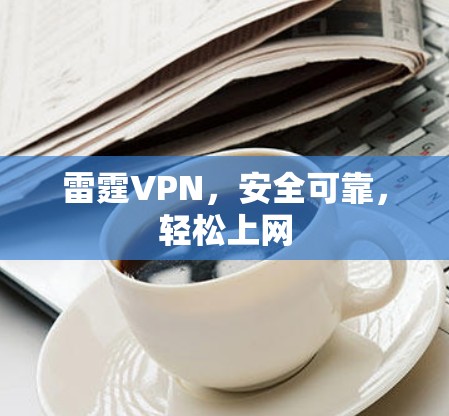 雷霆VPN,安全可靠,轻松上网 雷霆VPN,安全可靠,轻松上网