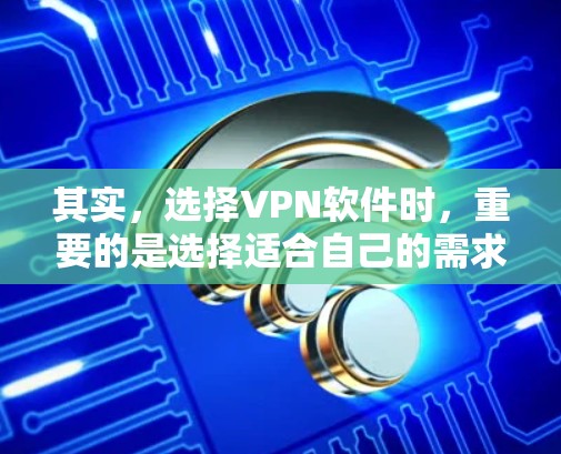 其实，选择VPN软件时，重要的是选择适合自己的需求和预算。以下是一些综合性的VPN推荐，涵盖多个功能和特性