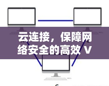 云连接,保障网络安全的高效 VPN 计划 云连接,保障网络安全的高效 VPN 计划