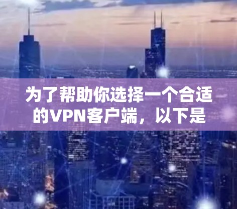 为了帮助你选择一个合适的VPN客户端,以下是一些关键考虑因素和推荐 为了帮助你选择一个合适的VPN客户端,以下是一些关键考虑因素和推荐