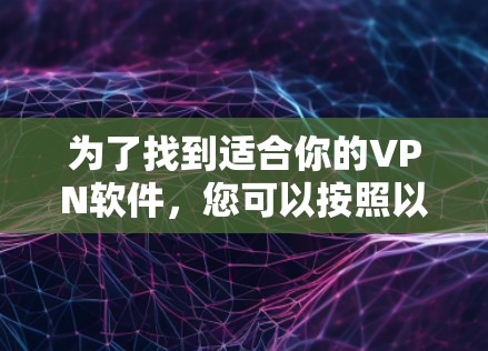 为了找到适合你的VPN软件，您可以按照以下步骤进行