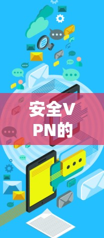 安全VPN的官方入口通常包括以下平台，这些平台以其安全性和可靠性的特点而受到广泛认可