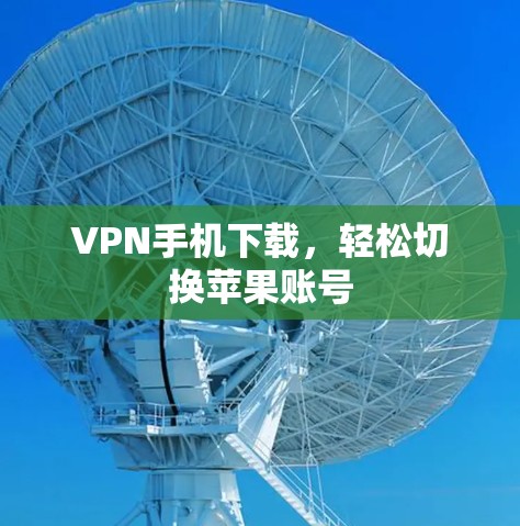 VPN手机下载，轻松切换苹果账号