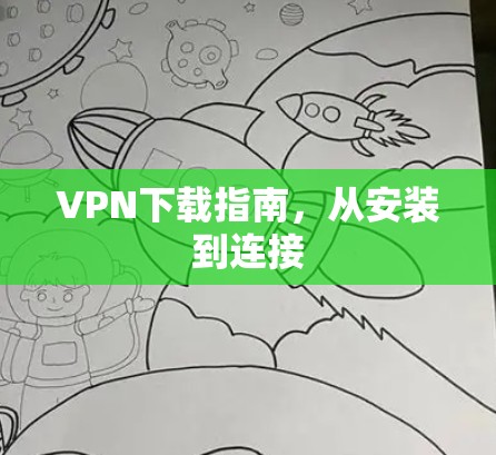 VPN下载指南,从安装到连接 VPN下载指南,从安装到连接