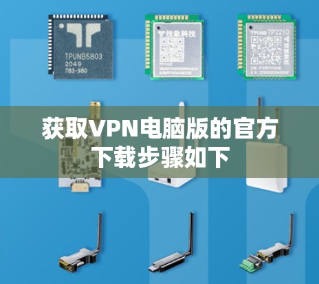 获取VPN电脑版的官方下载步骤如下 获取VPN电脑版的官方下载步骤如下