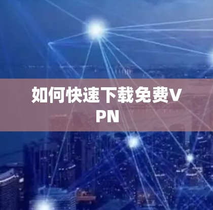 如何快速下载免费VPN