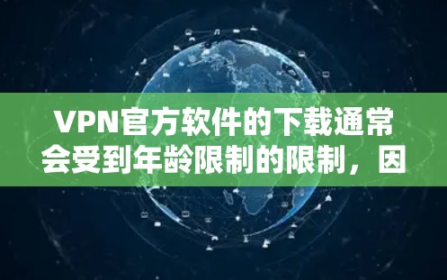 VPN官方软件的下载通常会受到年龄限制的限制,因为这些软件需要进行安全评估和更新以确保符合最新的安全标准。如果你想要下载226年的VPN官方软件,通常需要满足以下条件 VPN官方软件的下载通常会受到年龄限制的限制,因为这些软件需要进行安全评估和更新以确保符合最新的安全标准。如果你想要下载226年的VPN官方软件,通常需要满足以下条件