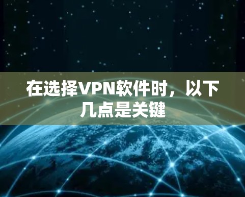 在选择VPN软件时,以下几点是关键 在选择VPN软件时,以下几点是关键