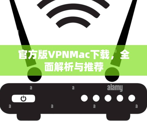 官方版VPNMac下载，全面解析与推荐