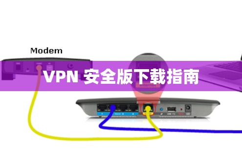 VPN 安全版下载指南 VPN 安全版下载指南