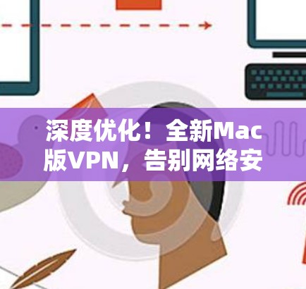 深度优化！全新Mac版VPN，告别网络安全的困境