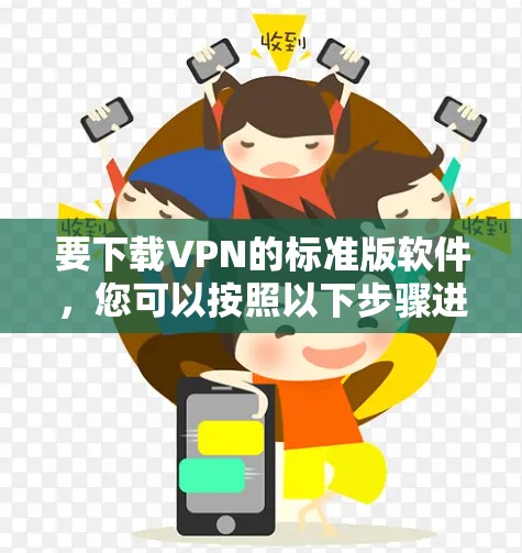 要下载VPN的标准版软件，您可以按照以下步骤进行操作