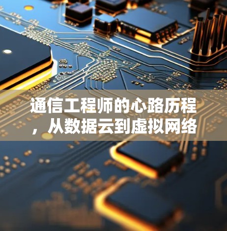 通信工程师的心路历程，从数据云到虚拟网络的探索之旅