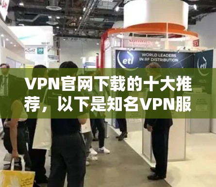 VPN官网下载的十大推荐,以下是知名VPN服务的推荐,供您参考 VPN官网下载的十大推荐,以下是知名VPN服务的推荐,供您参考