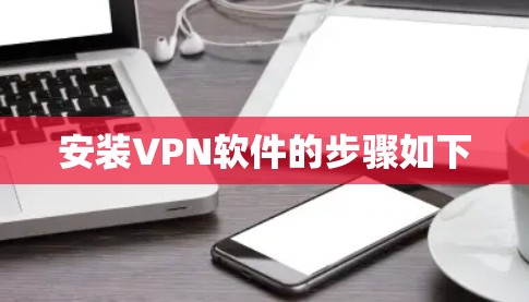 安装VPN软件的步骤如下 安装VPN软件的步骤如下