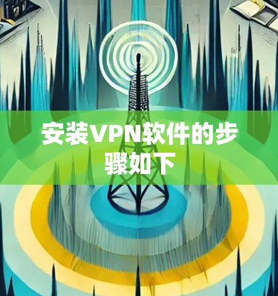 安装VPN软件的步骤如下 安装VPN软件的步骤如下