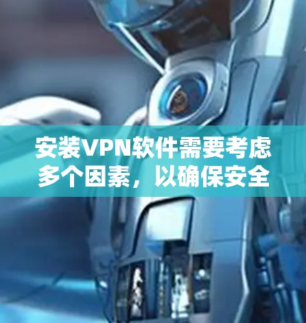 安装VPN软件需要考虑多个因素,以确保安全性和效率。以下是一步步的指南 安装VPN软件需要考虑多个因素,以确保安全性和效率。以下是一步步的指南