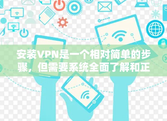 安装VPN是一个相对简单的步骤,但需要系统全面了解和正确的操作。以下是一个分步指南,帮助您成功安装和使用VPN 安装VPN是一个相对简单的步骤,但需要系统全面了解和正确的操作。以下是一个分步指南,帮助您成功安装和使用VPN