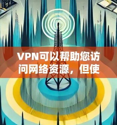 VPN可以帮助您访问网络资源，但使用时需要了解相关法律和安全问题。如果您在使用VPN时遇到任何问题，包括密码问题或被封，建议立即联系专业团队以获得帮助