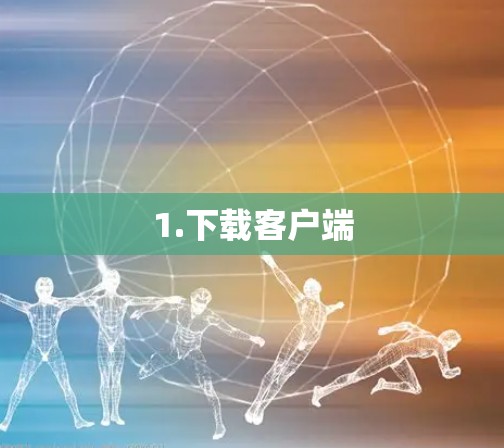 1.下载客户端 1.下载客户端