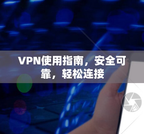 VPN使用指南,安全可靠,轻松连接 VPN使用指南,安全可靠,轻松连接