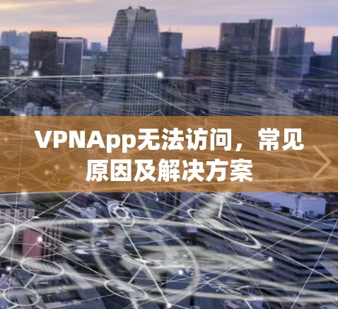 VPNApp无法访问,常见原因及解决方案