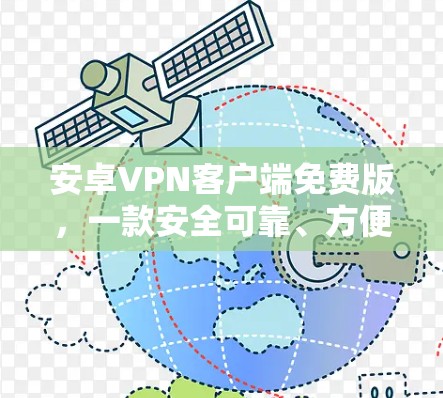 安卓VPN客户端免费版,一款安全可靠、方便使用的通信工具 安卓VPN客户端免费版,一款安全可靠、方便使用的通信工具