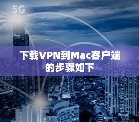 下载VPN到Mac客户端的步骤如下