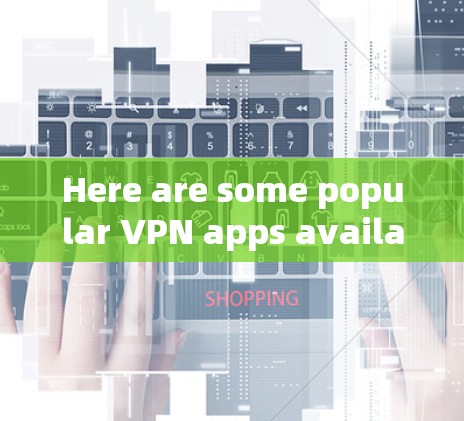 Here are some popular VPN apps available on the Android Play Store: Here are some popular VPN apps available on the Android Play Store: