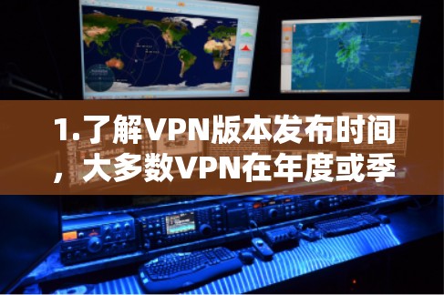 1.了解VPN版本发布时间,大多数VPN在年度或季度发布新版本。例如,ProtonVPN和CCTV在223年发布了Windows 11版 1.了解VPN版本发布时间,大多数VPN在年度或季度发布新版本。例如,ProtonVPN和CCTV在223年发布了Windows 11版