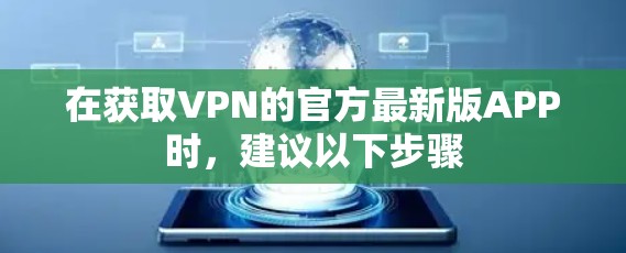 在获取VPN的官方最新版APP时,建议以下步骤
