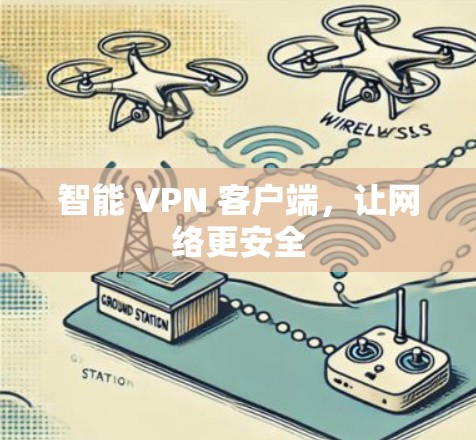 智能 VPN 客户端，让网络更安全