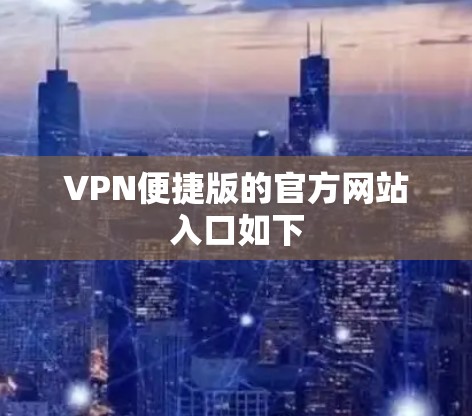 VPN便捷版的官方网站入口如下
