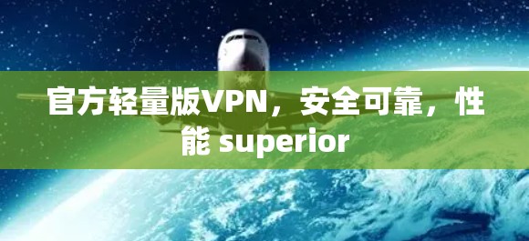 官方轻量版VPN，安全可靠，性能 superior