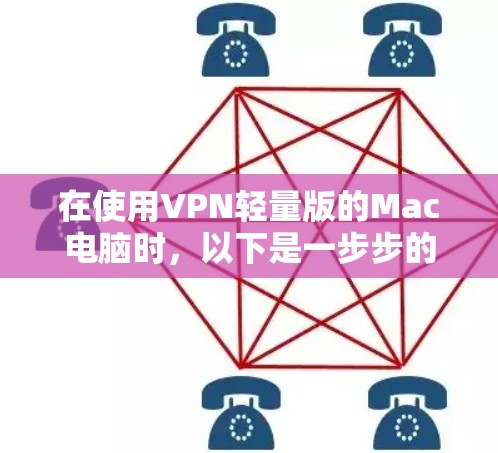 在使用VPN轻量版的Mac电脑时，以下是一步步的指南