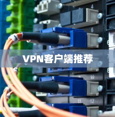 VPN客户端推荐 VPN客户端推荐