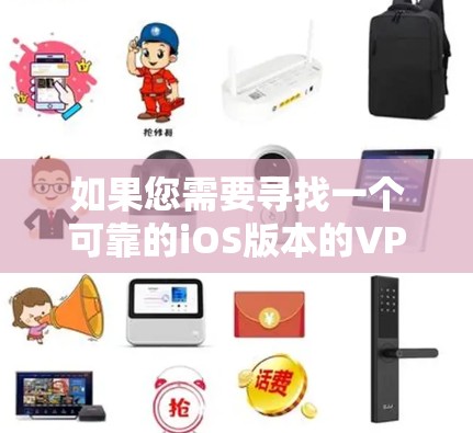 如果您需要寻找一个可靠的iOS版本的VPN,以下是一些步骤性的建议,帮助您高效地选择和使用 如果您需要寻找一个可靠的iOS版本的VPN,以下是一些步骤性的建议,帮助您高效地选择和使用