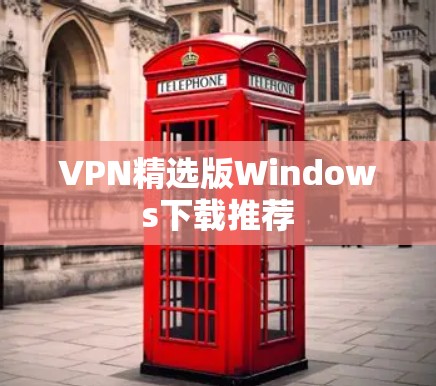 VPN精选版Windows下载推荐 VPN精选版Windows下载推荐