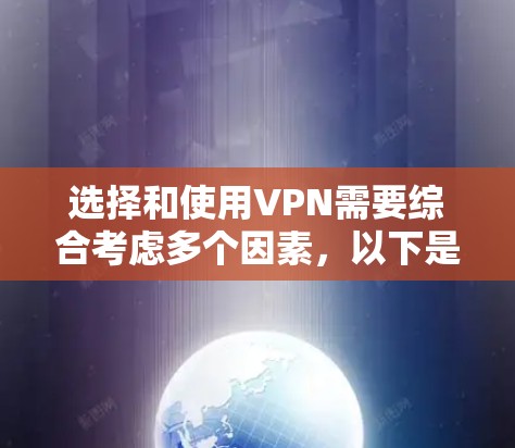 选择和使用VPN需要综合考虑多个因素，以下是一个结构化的指南，帮助你更好地理解和使用VPN