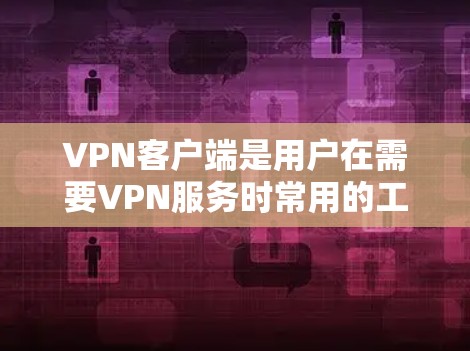 VPN客户端是用户在需要VPN服务时常用的工具之一。以下是几个受欢迎的VPN客户端推荐，涵盖了多种功能和需求