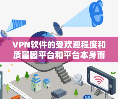 VPN软件的受欢迎程度和质量因平台和平台本身而异,以下是一些知名的VPN软件